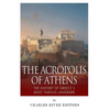 The Acropolis of Athens: The History of Greece's Most Famous Landmark - Paperback