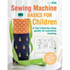 Sewing Machine Basics for Children: A Fun Step-By-Step Guide to Machine Sewing - Paperback