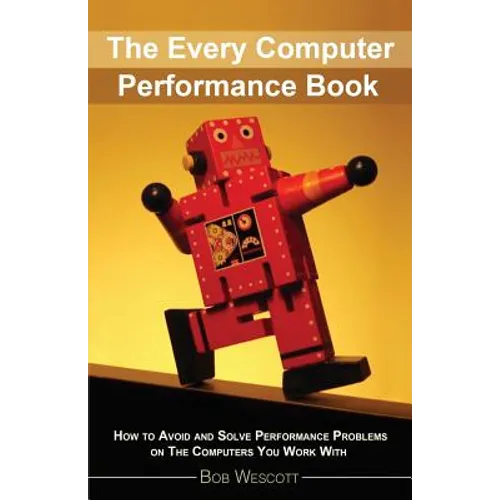 Every Computer Performance Book: How to Avoid and Solve Performance Problems  on The Computers You Work With - Paperback