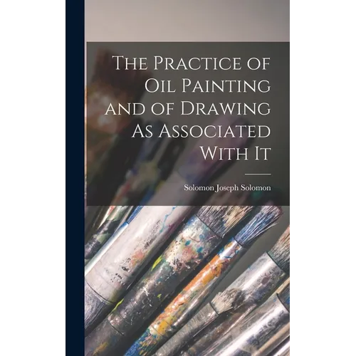 The Practice of Oil Painting and of Drawing As Associated With It - Hardcover