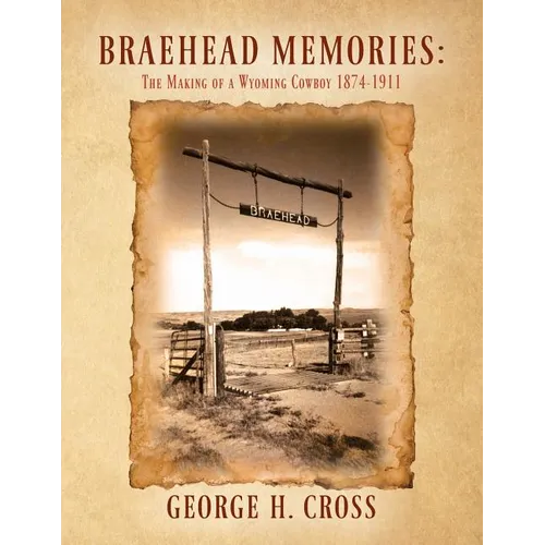 Braehead Memories: The Making of a Wyoming Cowboy 1874-1911 - Paperback