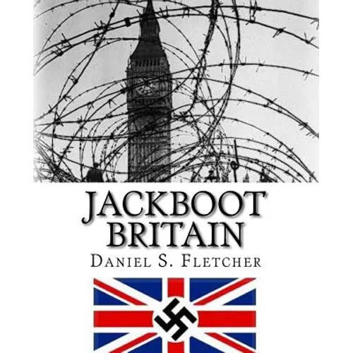 Jackboot Britain: The Alternate History - Hitler's Victory & The Nazi UK! - Paperback