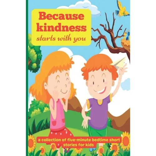 Because Kindness Starts with You: A Collection of Five-minute Bedtime Short Stories for Kids - Paperback