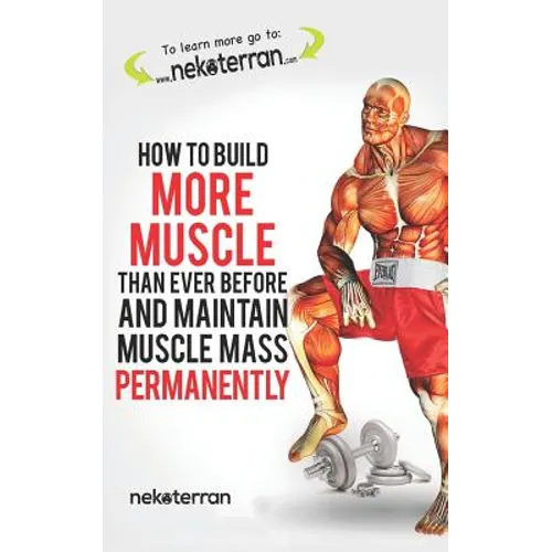 How to Build More Muscle Than Ever Before and Maintain Muscle Mass Permanently: (black and White Paperback Version) - Paperback