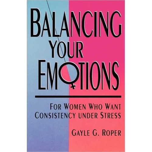 Balancing Your Emotions: For Women Who Want Consistency Under Stress - Paperback