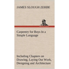 Carpentry for Boys In a Simple Language, Including Chapters on Drawing, Laying Out Work, Designing and Architecture With 250 Original Illustrations - Hardcover