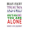 Brain Injury, Trauma, and Grief: How to Heal When You Are Alone - Paperback