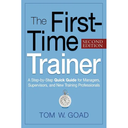 The First-Time Trainer: A Step-by-Step Quick Guide for Managers, Supervisors, and New Training Professionals - Paperback