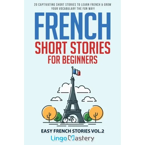 French Short Stories for Beginners: 20 Captivating Short Stories to Learn French & Grow Your Vocabulary the Fun Way! - Paperback