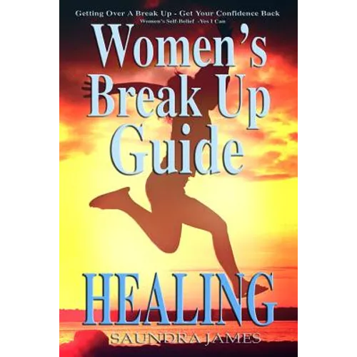 Healing: Women's Break Up Guide, Yes I Can, Getting Over a Break Up, Get your Confidence back, Women's Self-Belief - Paperback
