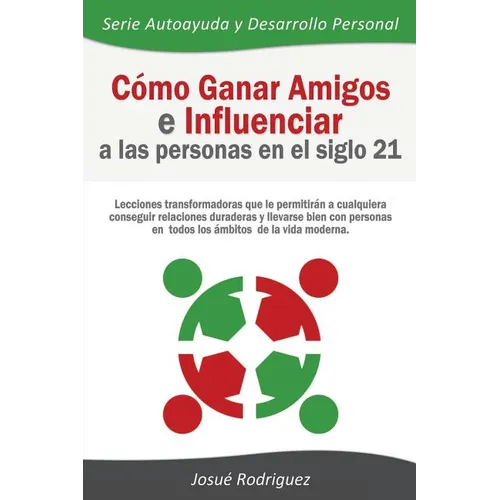 Cómo Ganar Amigos e Influenciar a Las Personas en el Siglo 21: Lecciones transformadoras que le permitirán a cualquiera conseguir relaciones duraderas - Paperback