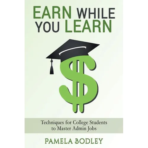 Earn While You Learn: Techniques for College Students to Master Admin Jobs - Paperback