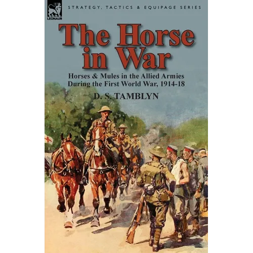 The Horse in War: Horses & Mules in the Allied Armies During the First World War, 1914-18 - Paperback