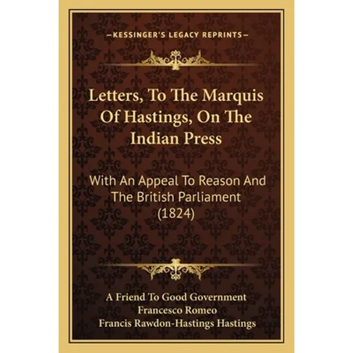 Letters, To The Marquis Of Hastings, On The Indian Press: With An Appeal To Reason And The British Parliament (1824) - Paperback