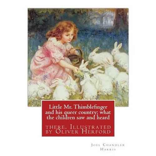 Little Mr. Thimblefinger and his queer country; what the children saw and heard: there. Illustrated by Oliver Herford (1863-1935) was an American writ - Paperback