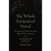 The Whole Existential Novel: The journey from the dark side of the rainbow to Satchidananda POETRY - Paperback