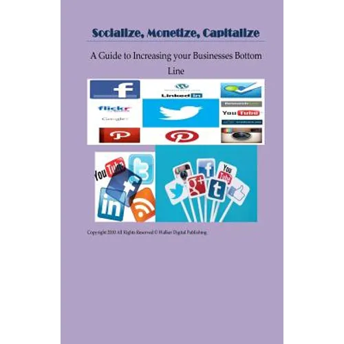 Socialize, Monetize, Capitalize: Increasing Your Businesses Bottom Line - Paperback