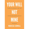 Your Will Not Mine: A story of suffering, loss, and trusting God through the pain - Paperback