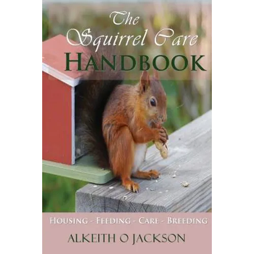 The Squirrel Care Handbook: Housing - Feeding - Care and Breeding - Paperback