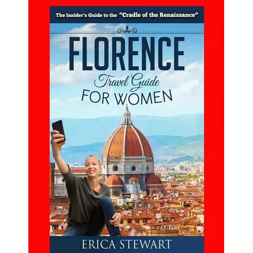 Florence: The Complete Insider´s Guide for Women Traveling to Florence: Travel Italy Europe Guidebook .Europe Italy General Short Reads Travel. Kindle - Paperback