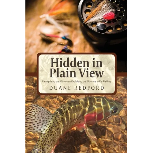 Hidden in Plain View: Recognizing the Obvious-Exploiting the Obscure in Fly Fishing - Paperback