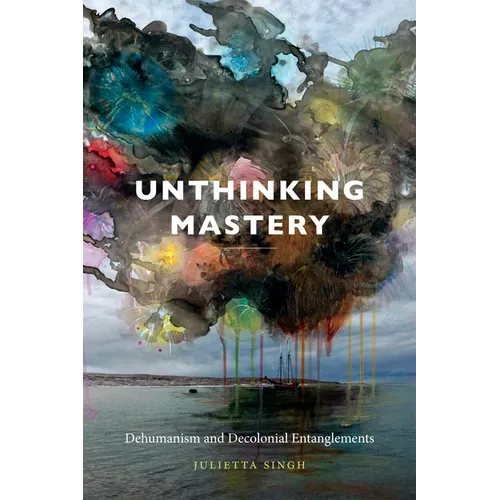Unthinking Mastery: Dehumanism and Decolonial Entanglements - Paperback