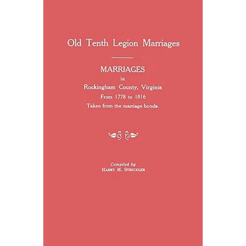 Marriages in Rockingham County, Virginia, from 1778 to 1816. Taken from the Marriage Bonds [Old Tenth Legion Marriages] - Paperback