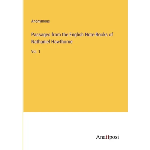 Passages from the English Note-Books of Nathaniel Hawthorne: Vol. 1 - Paperback