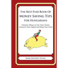 The Best Ever Book of Money Saving Tips for Hungarians: Creative Ways to Cut Your Costs, Conserve Your Capital And Keep Your Cash - Paperback