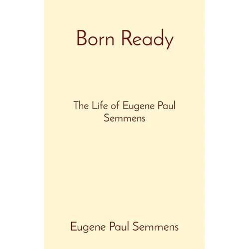 Born Ready: The Life of Eugene Paul Semmens - Paperback