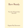 Born Ready: The Life of Eugene Paul Semmens - Paperback