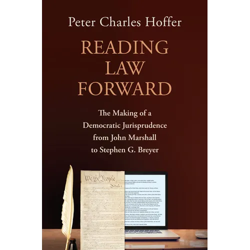 Reading Law Forward: The Making of a Democratic Jurisprudence from John Marshall to Stephen G. Breyer - Hardcover