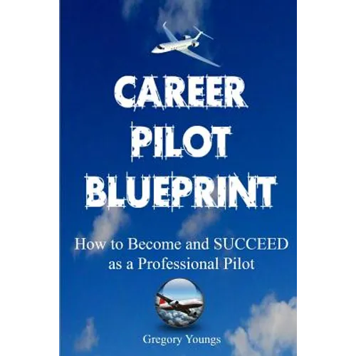 The Career Pilot Blueprint: How To Become & Succeed as a Professional Pilot - Paperback
