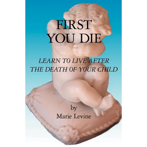 First You Die: Learn to Live After The Death Of Your Child - Paperback
