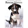 Rescue Matters: Four years. Four thousand dogs. An incredible true story of rescue and redemption. - Paperback
