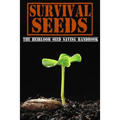 Survival Seeds: The Heirloom Seed Saving Handbook - Paperback