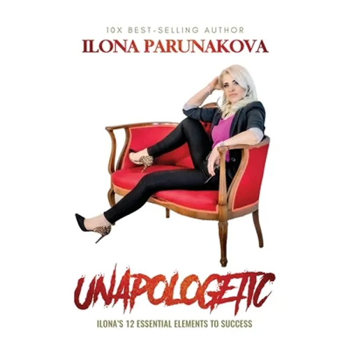 Unapologetic: Ilona's 12 Essential Elements to Success - Paperback