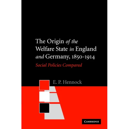 The Origin of the Welfare State in England and Germany, 1850-1914: Social Policies Compared - Paperback