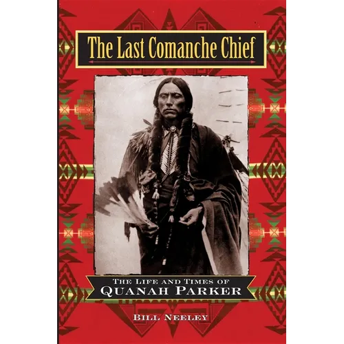 The Last Comanche Chief: The Life and Times of Quanah Parker - Paperback