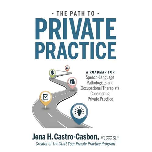 The Path to Private Practice: A Roadmap for Speech-Language Pathologists and Occupational Therapists Considering Private Practice - Paperback