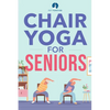 Chair Yoga for Seniors: Stretches for Pain Relief and Joint Health That Improve Seniors' Flexibility to Help Prevent Falls and Improve Quality of Life - Paperback