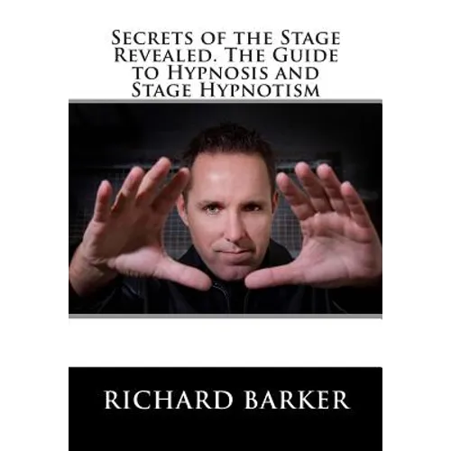 Secrets of the Stage Revealed. The Guide to Hypnosis and Stage Hypnotism - Paperback