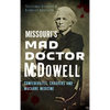 Missouri's Mad Doctor McDowell: Confederates, Cadavers and Macabre Medicine - Hardcover