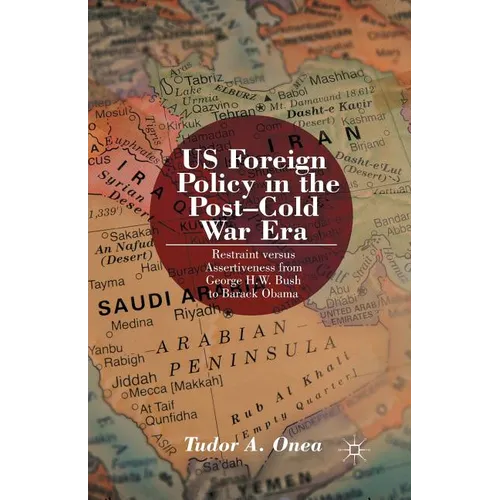 Us Foreign Policy in the Post-Cold War Era: Restraint Versus Assertiveness from George H. W. Bush to Barack Obama - Paperback