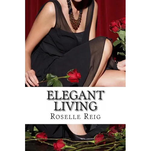 Elegant Living: Add Elegance, Order, and Joy in Living a Beautififul Life - Paperback