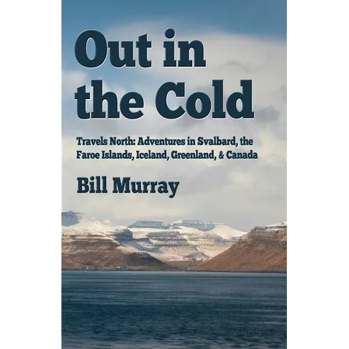 Out in the Cold: Travels North: Adventures in Svalbard, the Faroe Islands, Iceland, Greenland and Canada - Paperback