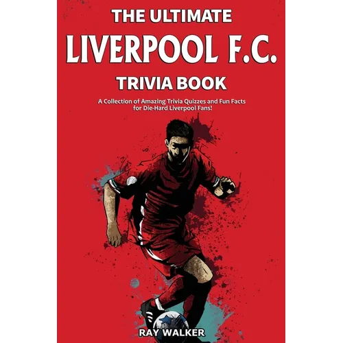 The Ultimate Liverpool F.C. Trivia Book: A Collection of Amazing Trivia Quizzes and Fun Facts for Die-Hard Liverpool Fans! - Paperback