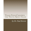 Teach Your Children the Truth About Islam: Parents & Teachers: Safeguard Your Families Against Miseducated Media & Apologist Educators - Paperback