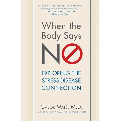When the Body Says No: Exploring the Stress-Disease Connection - Hardcover