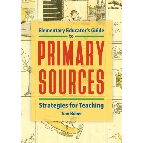 Elementary Educator's Guide to Primary Sources: Strategies for Teaching - Paperback